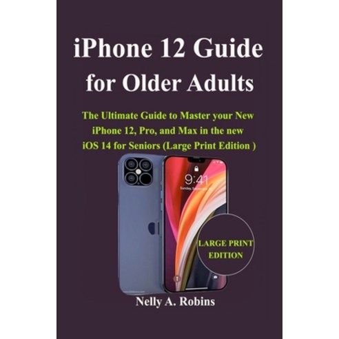 iPhone 12 Guide for Older Adults: The Ultimate Guide to Master your New ...