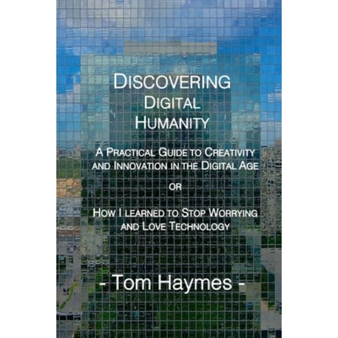 (영문도서) Discovering Digital Humanity: A Practical Guide to Creativity and Innovation in the Digital A... Paperback, Atbosh Media Ltd., English, 9781626132047