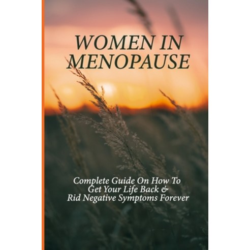 (영문도서) Women In Menopause: Complete Guide On How To Get Your Life Back & Rid Negative Symptoms Forev... Paperback, Independently Published, English, 9798508528287