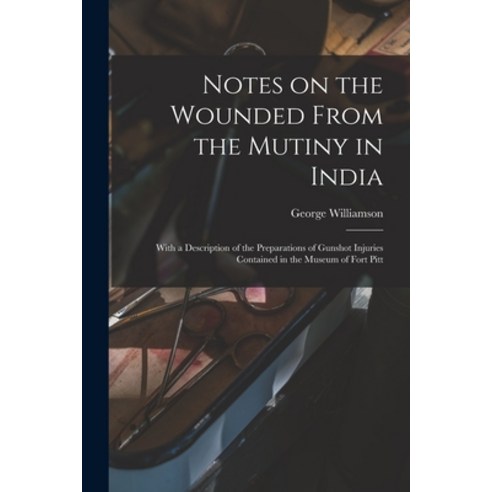 (영문도서) Notes on the Wounded From the Mutiny in India: With a Description of the Preparations of Guns... Paperback, Legare Street Press, English, 9781013959073