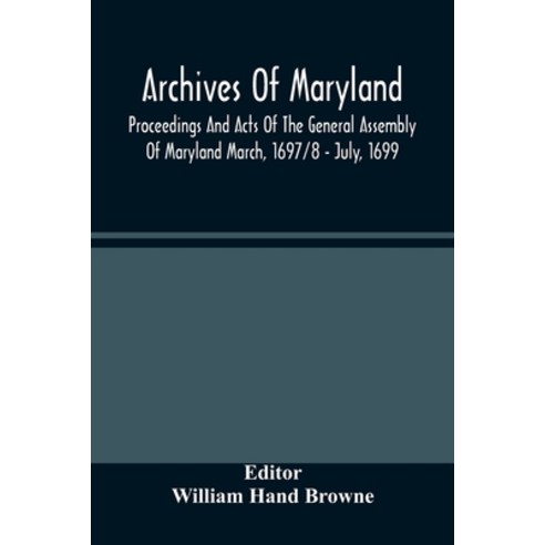 Archives Of Maryland; Proceedings And Acts Of The General Assembly Of Maryland March 1697/8 - July ... Paperback, Alpha Edition, English, 9789354485763