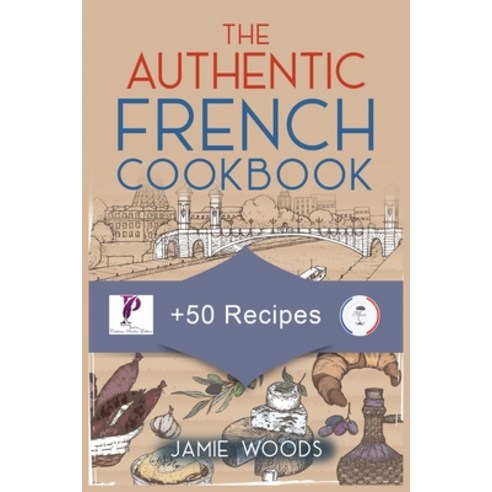 (영문도서) The Authentic French Cookbook: + 50 Classic Recipes Made Easy Cooking and Eating The French Way. Paperback, Cristiano Paolini, English, 9781915145222