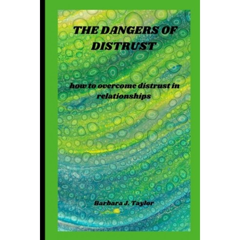 (영문도서) The Dangers of Distrust: how to overcome distrust in relationships Paperback, Independently Published, English, 9798373501446