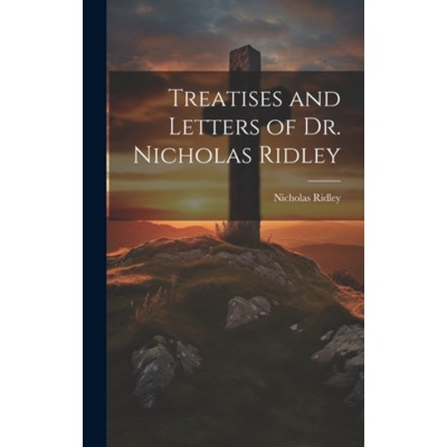 (영문도서) Treatises and Letters of Dr. Nicholas Ridley Hardcover, Legare Street Press, English, 9781019623091
