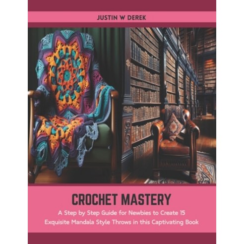 (영문도서) Crochet Mastery: A Step by Step Guide for Newbies to Create 15 Exquisite Mandala Style Throws... Paperback, Independently Published, English, 9798877235014