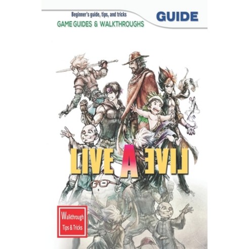 (영문도서) Live a Live: The Complete Guide & Walkthrough with Tips &Tricks to Become a Pro Player Paperback, Independently Published, English, 9798846964426
