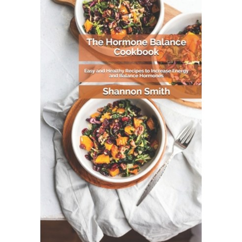 The Hormone Balance Cookbook: Easy and Healthy Recipes to Increase Energy and Balance Hormones Paperback, Independently Published, English, 9798719812090