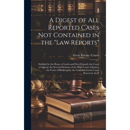 (영문도서) A Digest of All Reported Cases Not Contained in the "Law Reports": Decided by the House of Lo... Hardcover, Legare Street Press, English, 9781020352713