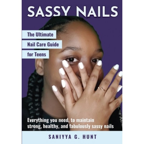Sassy Nails: The Ultimate Nail Care Guide for Teens: The Ultimate Nail Care Guide for Teens Paperback, Superior Guidance, English, 9781736694305