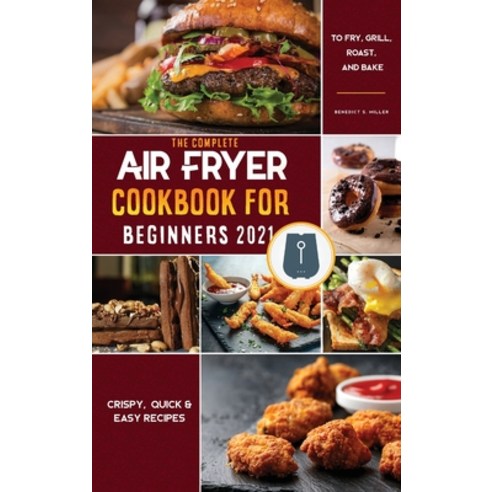 (영문도서) Air Fryer Cookbook for Beginners 2021: Quick & Easy Mouth-watering Recipes That Anyone Can Co... Hardcover, Benedict S. Miller, English, 9781802570922