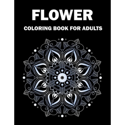 Flower Coloring Book For Adults: An Adults Coloring Book of Stress Relief Flower Mandala flower Col... Paperback, Independently Published, English, 9798588877688