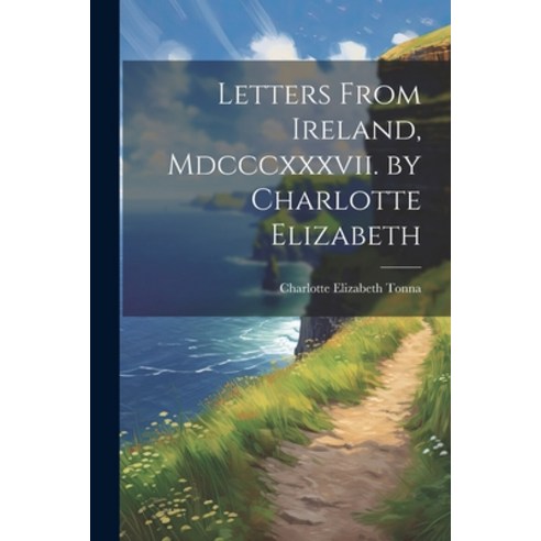 (영문도서) Letters From Ireland Mdcccxxxvii. by Charlotte Elizabeth Paperback, Legare Street Press, English, 9781021761217