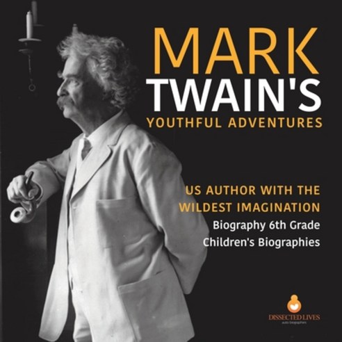 Mark Twain''s Youthful Adventures - US Author with the Wildest Imagination - Biography 6th Grade - Ch... Paperback, Dissected Lives, English, 9781541950924