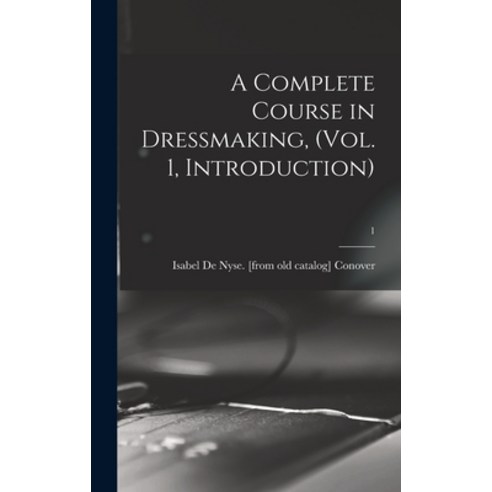 (영문도서) A Complete Course in Dressmaking (Vol. 1 Introduction); 1 Hardcover, Legare Street Press, English, 9781013668425