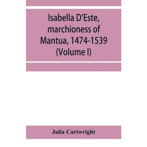 (영문도서) Isabella D''Este marchioness of Mantua 1474-1539: a study of the renaissance (Volume I) Paperback, Alpha Edition