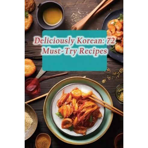 (영문도서) Deliciously Korean: 72 Must-Try Recipes Paperback, Independently Published, English, 9798864937778
