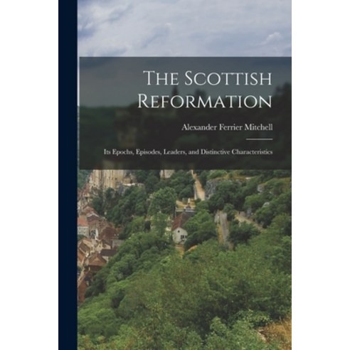 (영문도서) The Scottish Reformation: Its Epochs Episodes Leaders and Distinctive Characteristics Paperback, Legare Street Press, English, 9781017528633
