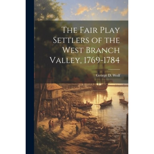 (영문도서) The Fair Play Settlers of the West Branch Valley 1769-1784 Paperback, Legare Street Press, English, 9781021222572