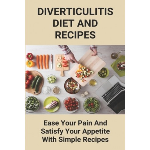 Diverticulitis Diet And Recipes: Ease Your Pain And Satisfy Your Appetite With Simple Recipes: Diver... Paperback, Independently Published, English, 9798746275950