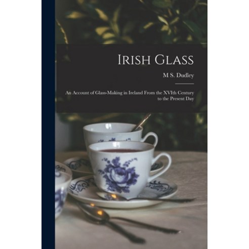 (영문도서) Irish Glass: An Account of Glass-making in Ireland From the XVIth Century to the Present Day Paperback, Legare Street Press, English, 9781016419314