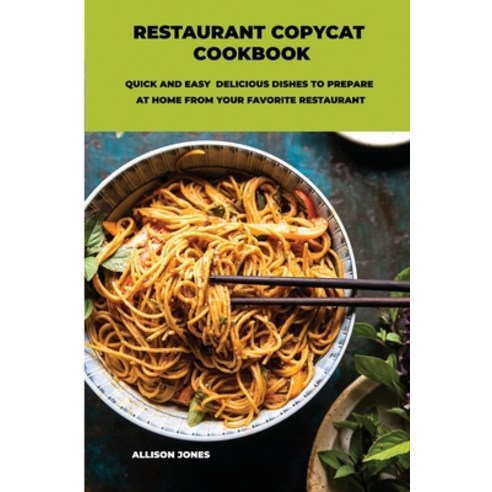 Restaurant Copycat Cookbook: Quick And Easy Delicious Dishes To Prepare At Home From Your Favorite R... Paperback, Allison Jones, English, 9781678095642