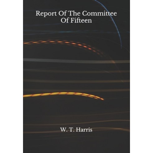 Report Of The Committee Of Fifteen Paperback, Independently Published