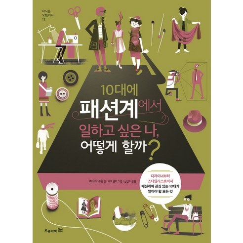 10대에 패션계에서 일하고 싶은 나 어떻게 할까?:디자이너부터스타일리스트까지패션계에관심있는10대가알아야할모든것, 오유아이, 로라 드카루펠 디자인책