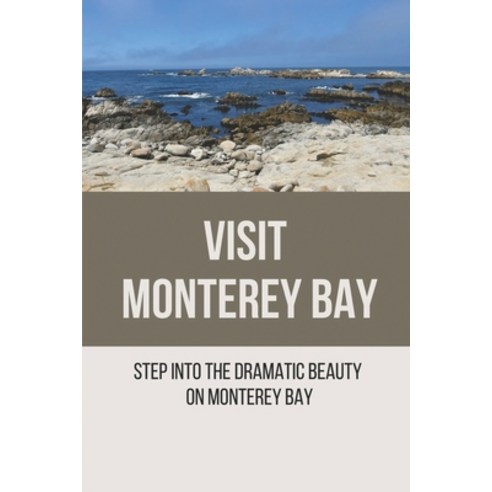 (영문도서) Visit Monterey Bay: Step Into The Dramatic Beauty On Monterey Bay: Discover The Beauty In Cal... Paperback, Independently Published, English, 9798517005793