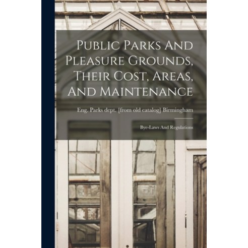 (영문도서) Public Parks And Pleasure Grounds Their Cost Areas And Maintenance; Bye-laws And Regulations Paperback, Legare Street Press