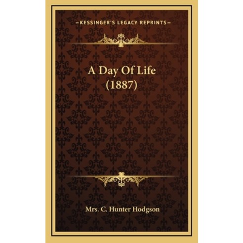 A Day Of Life (1887) Hardcover, Kessinger Publishing