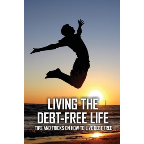 Living The Debt-Free Life: Tips And Tricks On How To Live Debt Free: Budgeting For Beginners Paperback, Independently Published, English, 9798721157820