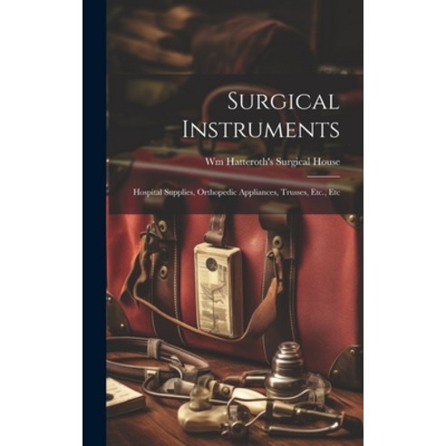 (영문도서) Surgical Instruments: Hospital Supplies Orthopedic Appliances ...