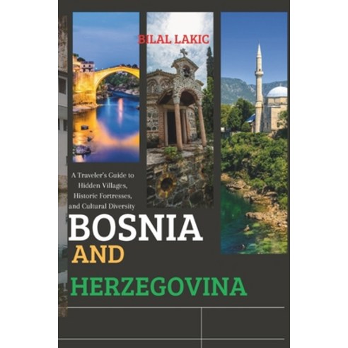 (영문도서) Bosnia and Herzegovina: A Traveler''s Guide to Hidden Villages Historic Fortresses and Cultu... Paperback, Independently Published, English, 9798866442997