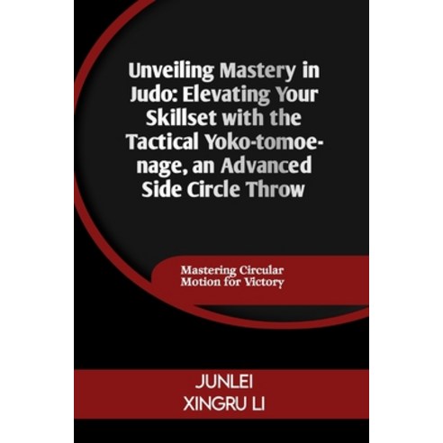 (영문도서) Unveiling Mastery in Judo: Elevating Your Skillset with the Tactical Yoko-tomoe-nage an Adva... Paperback, Independently Published, English, 9798320295459