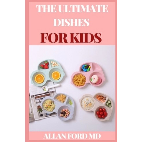The Ultimate Dishes for Kids: A Practical Guide for Kids and Parents To Level Up Kitchen Skills Paperback, Independently Published, English, 9798586720979