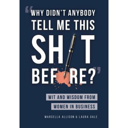 (영문도서) "Why Didn''t Anybody Tell Me This Sh*t Before?": Wit and Wisdom from Women in Business Hardcover, Titanides LLC, English, 9781733790321
