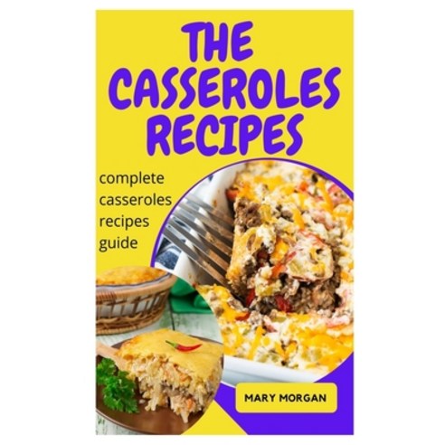(영문도서) The Casseroles Recipes: Complete Casseroles Recipes Guide Paperback, Independently Published, English, 9798461296803