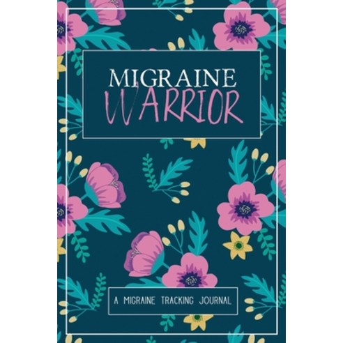 Migraine Warrior: A Daily Tracking Journal For Migraines and Chronic Headaches (Trigger Identificati... Paperback, Wellness Warrior Press, English, 9781990271014