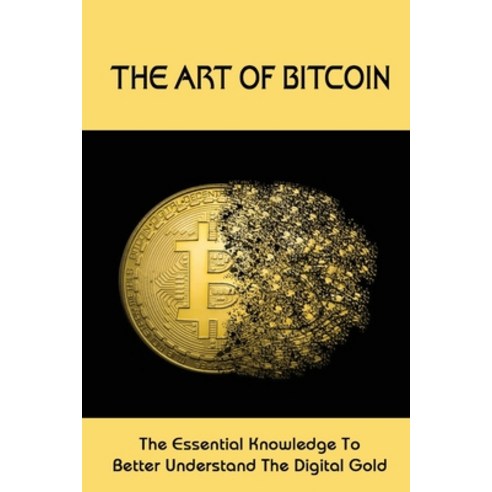 (영문도서) The Art Of Bitcoin: The Essential Knowledge To Better Understand The Digital Gold: How To Sto... Paperback, Independently Published, English, 9798459533255