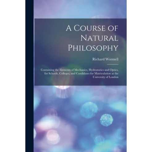 (영문도서) A Course of Natural Philosophy [microform]: Containing the Elements of Mechanics Hydrostatic... Paperback, Legare Street Press, English, 9781014548689