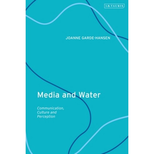 Media and Water: Communication Culture and Perception Hardcover, I. B. Tauris & Company, English, 9781788311656