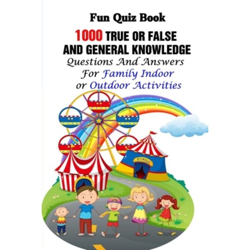 (영문도서) Fun Quiz Book: 1000 True Or False and General Knowledge Questions And Answers For Family Indo... Paperback, Independently Published, English, 9798504679679