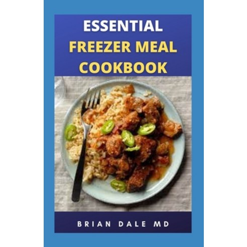 (영문도서) Essential Freezerr Meal Cookbook: Cooking Guide For Freezer Meals That Save Your Time Money ... Paperback, Independently Published, English, 9798544118626