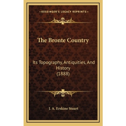 The Bronte Country: Its Topography Antiquities And History (1888) Hardcover, Kessinger Publishing