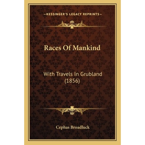 Races Of Mankind: With Travels In Grubland (1856) Paperback, Kessinger Publishing