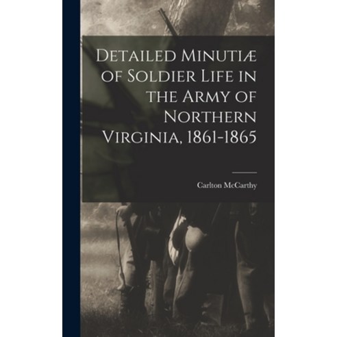 (영문도서) Detailed Minutiæ of Soldier Life in the Army of Northern Virginia 1861-1865 Hardcover, Legare Street Press, English, 9781015802162