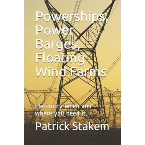 Powerships Power Barges Floating Wind Farms: Electricity when and where you need it. Paperback, Independently Published, English, 9798716199477