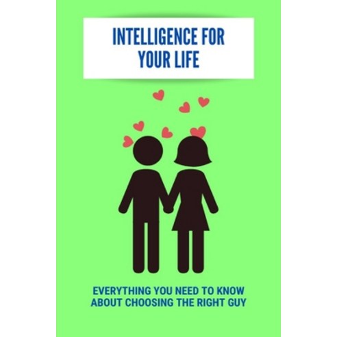 Intelligence For Your Life: Everything You Need To Know About Choosing The Right Guy: Signs Of A Dec... Paperback, Independently Published, English, 9798739016324