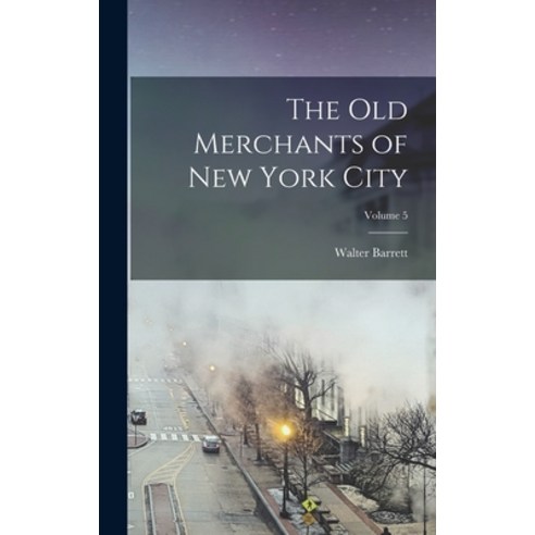 (영문도서) The Old Merchants of New York City; Volume 5 Hardcover, Legare Street Press, English, 9781017387575