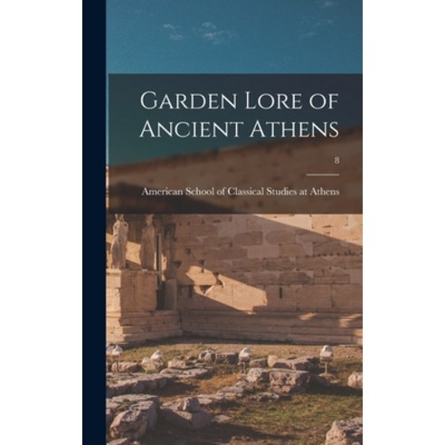 (영문도서) Garden Lore of Ancient Athens; 8 Hardcover, Hassell Street Press, English, 9781014352293